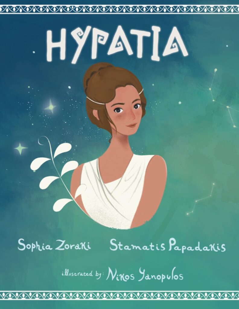 Zoraki, S. (2023). Hypatia: A children’s book about an inspiring woman, a philosopher, astronomer and mathematician who went completely against the norms of the time. Independently published.